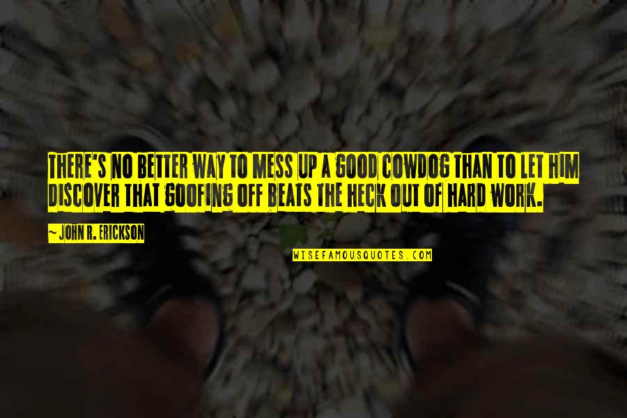 Goofing Quotes By John R. Erickson: There's no better way to mess up a Goofing Quotes By John R. Erickson: There's no better way to mess up a
