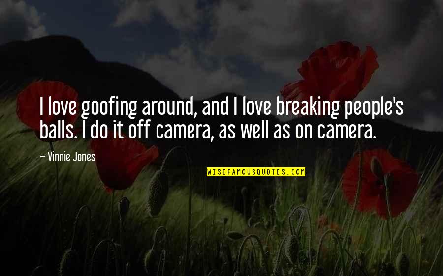 Goofing Quotes By Vinnie Jones: I love goofing around, and I love breaking Goofing Quotes By Vinnie Jones: I love goofing around, and I love breaking