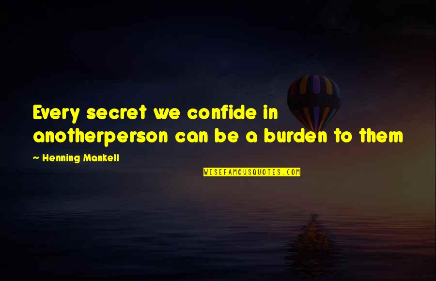 Goofus Quotes By Henning Mankell: Every secret we confide in anotherperson can be