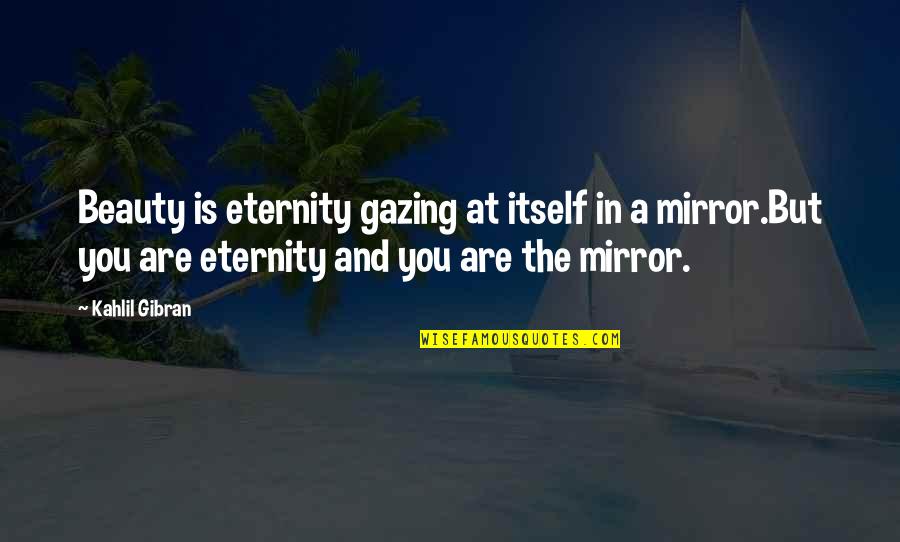 Goofus Quotes By Kahlil Gibran: Beauty is eternity gazing at itself in a