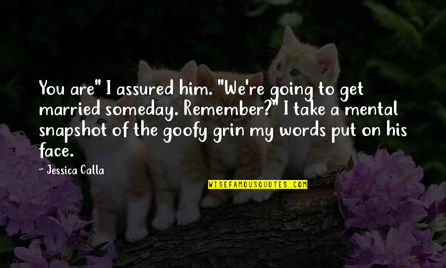 Goofy Face Quotes By Jessica Calla: You are" I assured him. "We're going to Goofy Face Quotes By Jessica Calla: You are" I assured him. "We're going to