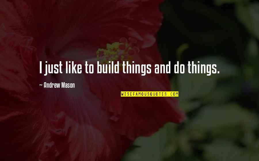 Goofy Friend Quotes By Andrew Mason: I just like to build things and do