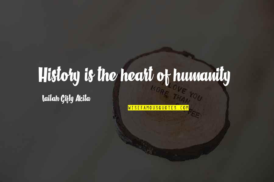 Goofy Friend Quotes By Lailah Gifty Akita: History is the heart of humanity.