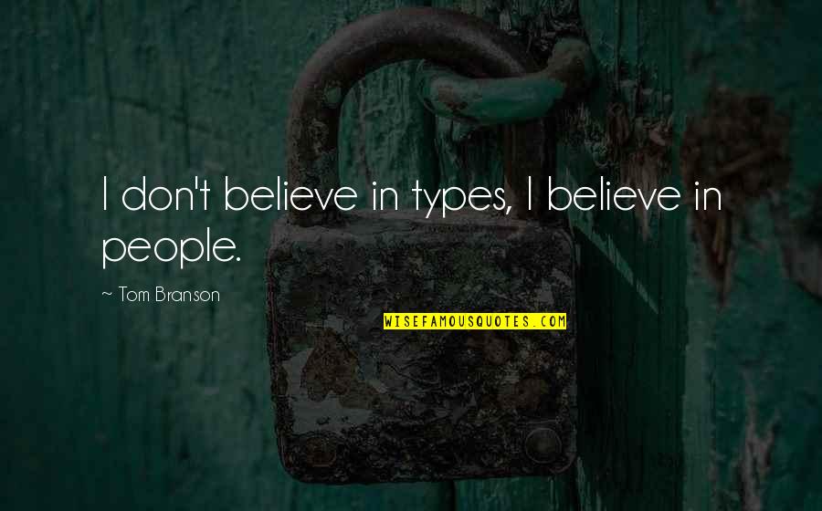Goofy Girlfriends Quotes By Tom Branson: I don't believe in types, I believe in