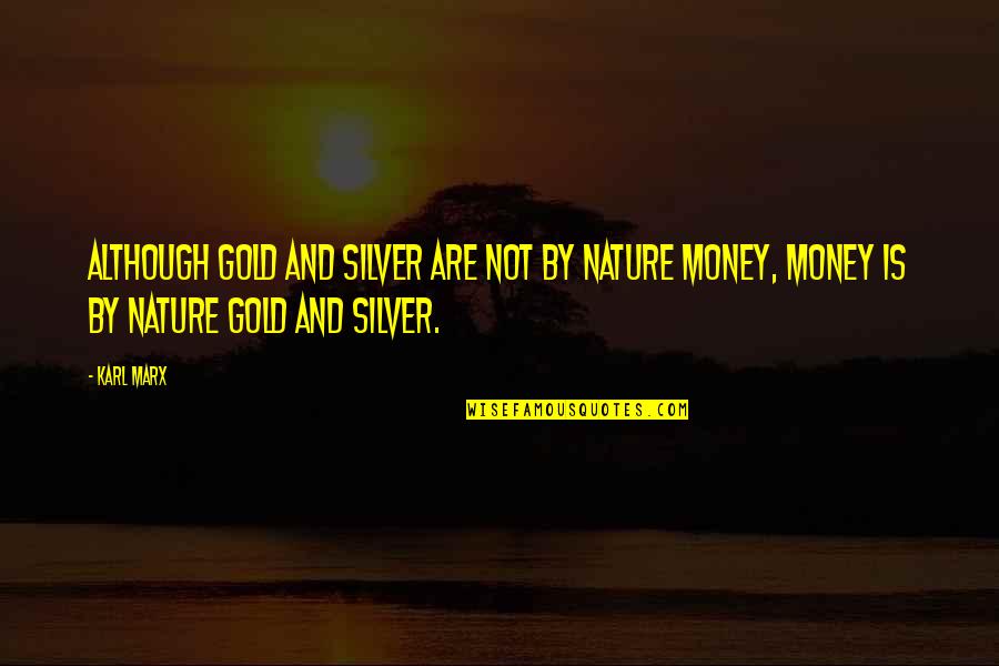 Goofy Movie Powerline Quotes By Karl Marx: Although gold and silver are not by nature