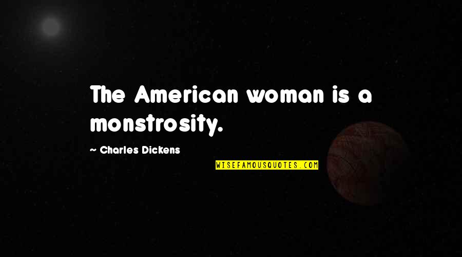 Goofy Old Quotes By Charles Dickens: The American woman is a monstrosity.