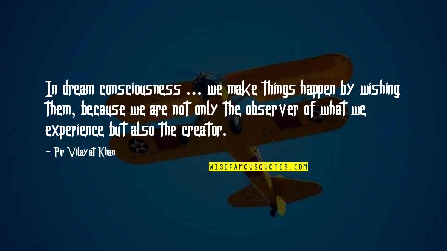 Goofy Old Quotes By Pir Vilayat Khan: In dream consciousness ... we make things happen