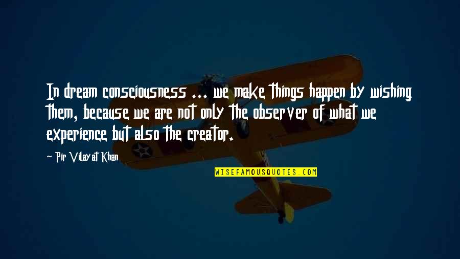 Goofy Old Quotes By Pir Vilayat Khan: In dream consciousness ... we make things happen Goofy Old Quotes By Pir Vilayat Khan: In dream consciousness ... we make things happen