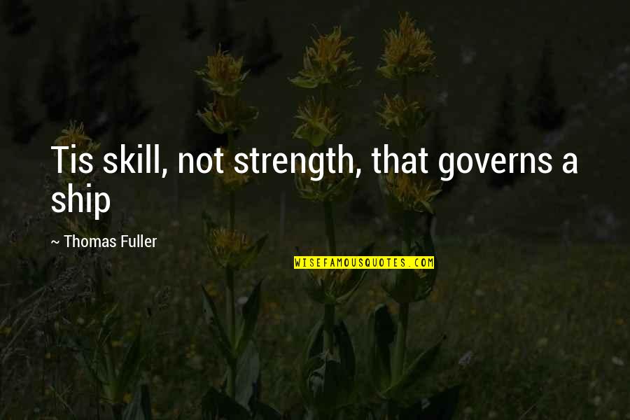 Goofy Old Quotes By Thomas Fuller: Tis skill, not strength, that governs a ship