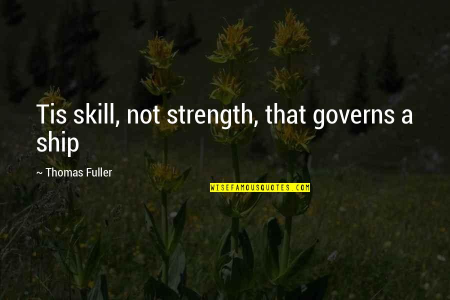 Goofy Old Quotes By Thomas Fuller: Tis skill, not strength, that governs a ship Goofy Old Quotes By Thomas Fuller: Tis skill, not strength, that governs a ship