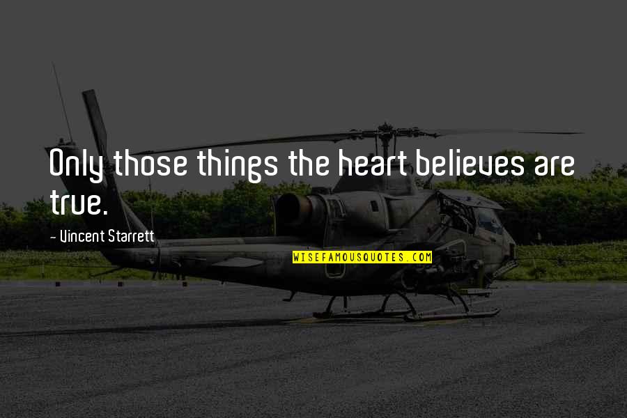 Goofy Old Quotes By Vincent Starrett: Only those things the heart believes are true.