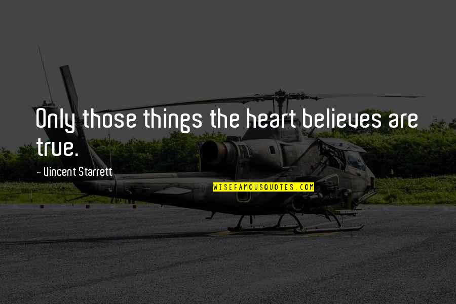 Goofy Old Quotes By Vincent Starrett: Only those things the heart believes are true. Goofy Old Quotes By Vincent Starrett: Only those things the heart believes are true.