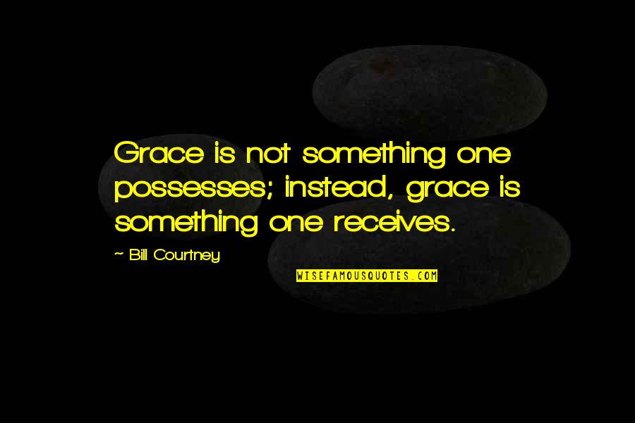 Goofy Personality Quotes By Bill Courtney: Grace is not something one possesses; instead, grace