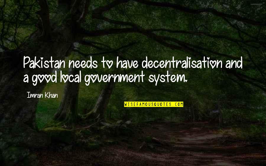 Goofy Personality Quotes By Imran Khan: Pakistan needs to have decentralisation and a good
