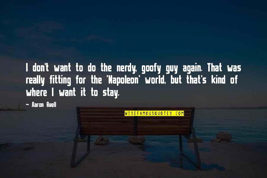 Goofy Quotes By Aaron Ruell: I don't want to do the nerdy, goofy Goofy Quotes By Aaron Ruell: I don't want to do the nerdy, goofy