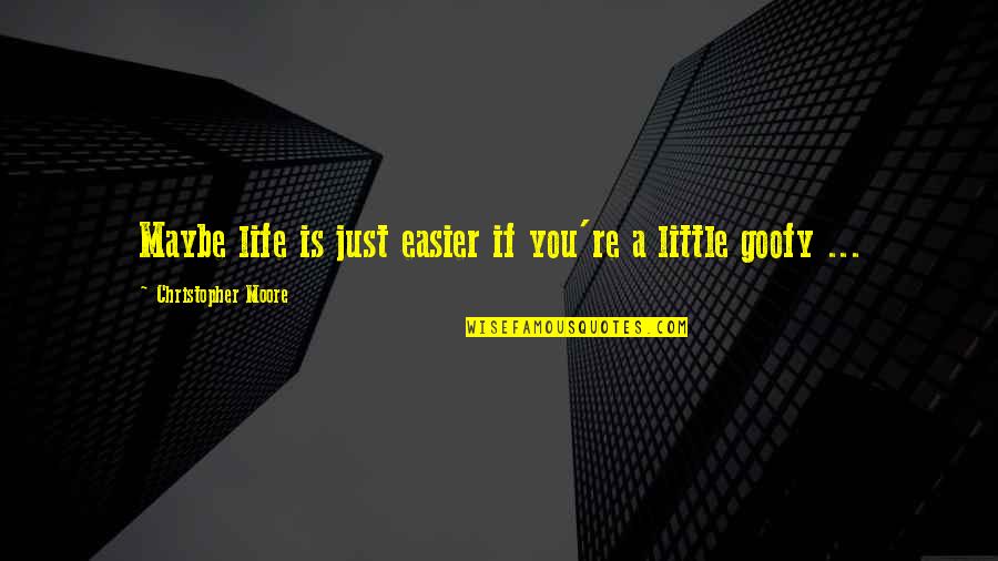 Goofy Quotes By Christopher Moore: Maybe life is just easier if you're a Goofy Quotes By Christopher Moore: Maybe life is just easier if you're a