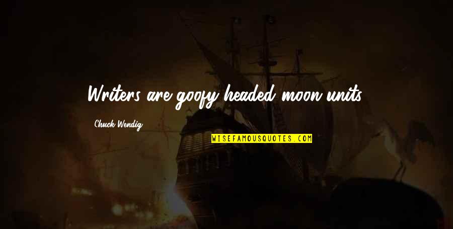 Goofy Quotes By Chuck Wendig: Writers are goofy-headed moon-units. Goofy Quotes By Chuck Wendig: Writers are goofy-headed moon-units.