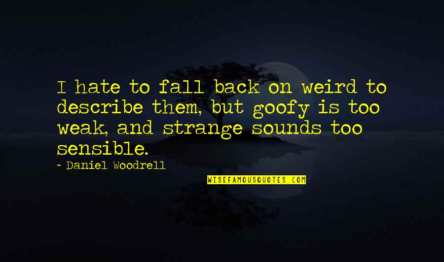 Goofy Quotes By Daniel Woodrell: I hate to fall back on weird to Goofy Quotes By Daniel Woodrell: I hate to fall back on weird to
