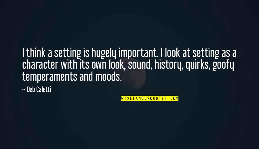 Goofy Quotes By Deb Caletti: I think a setting is hugely important. I Goofy Quotes By Deb Caletti: I think a setting is hugely important. I