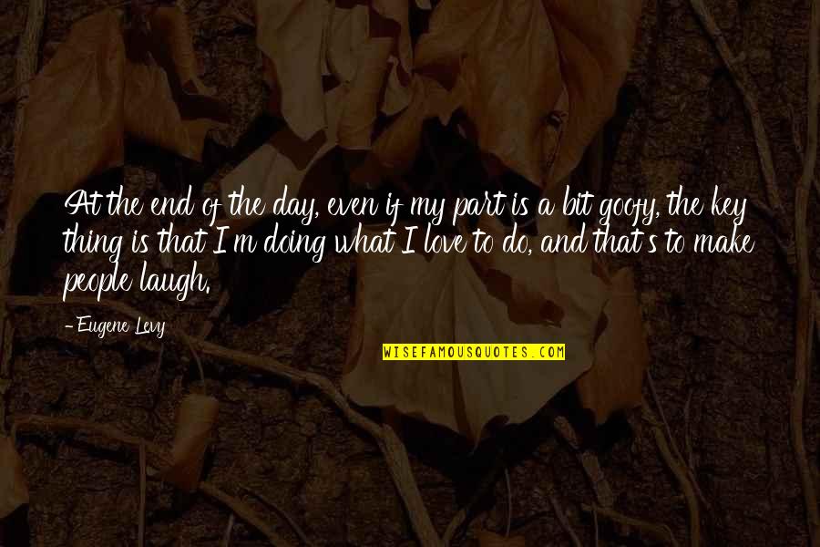 Goofy Quotes By Eugene Levy: At the end of the day, even if Goofy Quotes By Eugene Levy: At the end of the day, even if