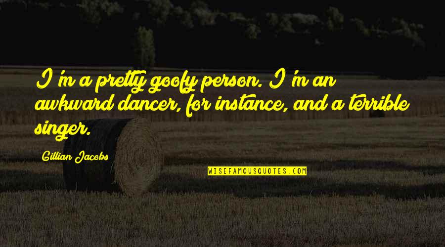 Goofy Quotes By Gillian Jacobs: I'm a pretty goofy person. I'm an awkward Goofy Quotes By Gillian Jacobs: I'm a pretty goofy person. I'm an awkward