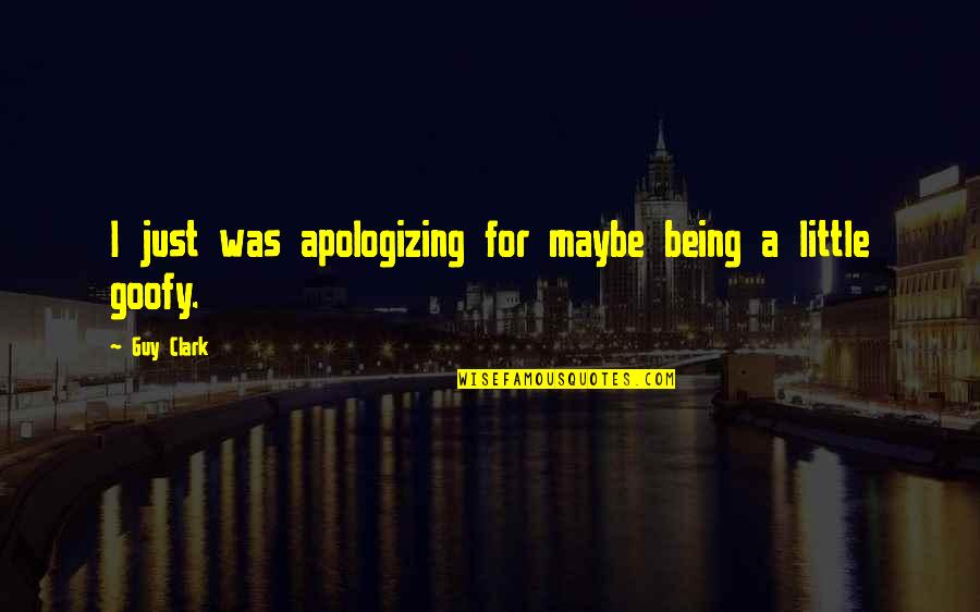 Goofy Quotes By Guy Clark: I just was apologizing for maybe being a