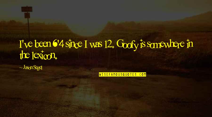 Goofy Quotes By Jason Segel: I've been 6'4 since I was 12. Goofy