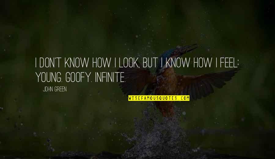 Goofy Quotes By John Green: I don't know how I look, but I