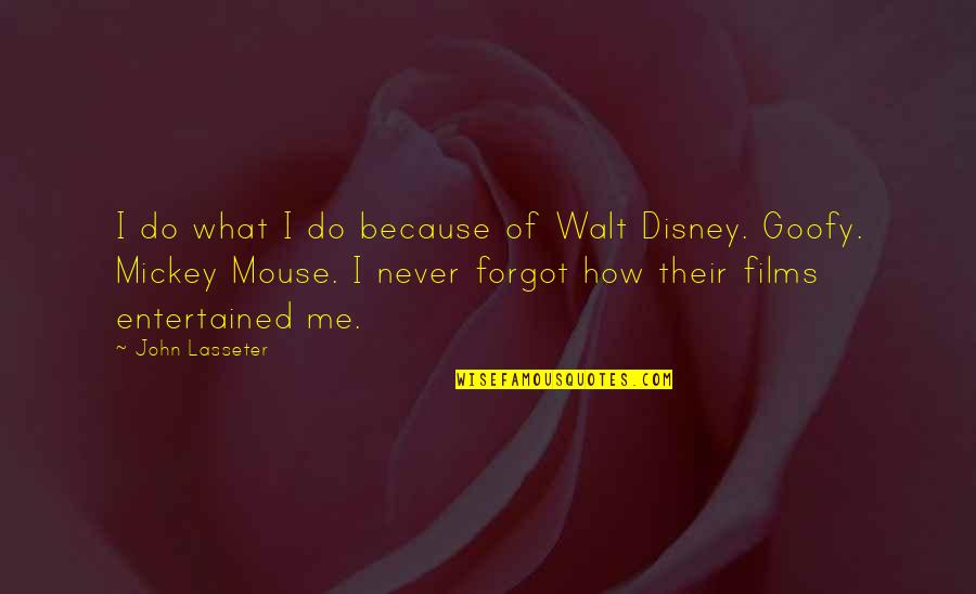 Goofy Quotes By John Lasseter: I do what I do because of Walt Goofy Quotes By John Lasseter: I do what I do because of Walt