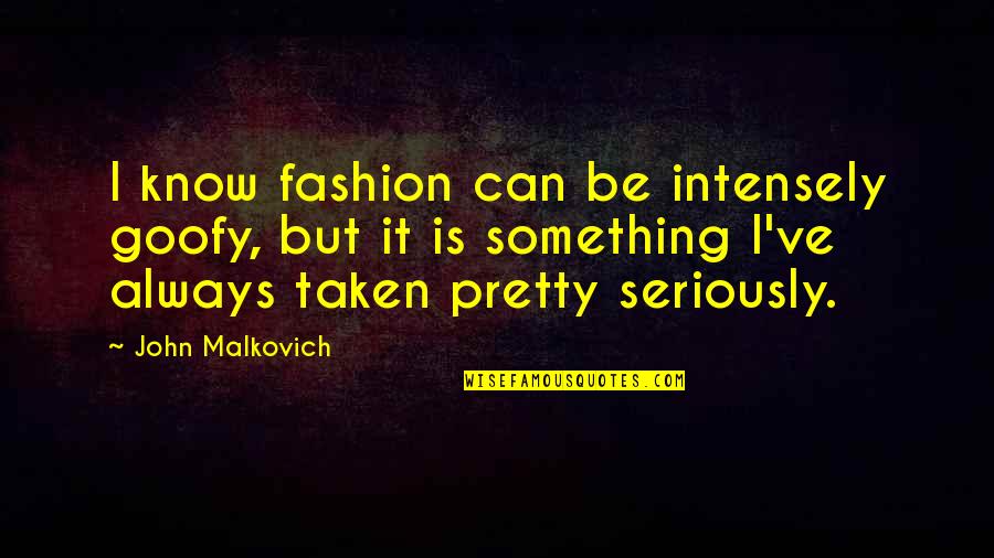 Goofy Quotes By John Malkovich: I know fashion can be intensely goofy, but Goofy Quotes By John Malkovich: I know fashion can be intensely goofy, but