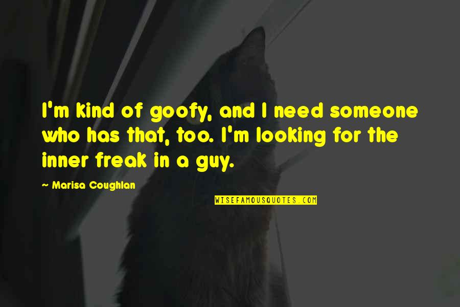 Goofy Quotes By Marisa Coughlan: I'm kind of goofy, and I need someone Goofy Quotes By Marisa Coughlan: I'm kind of goofy, and I need someone