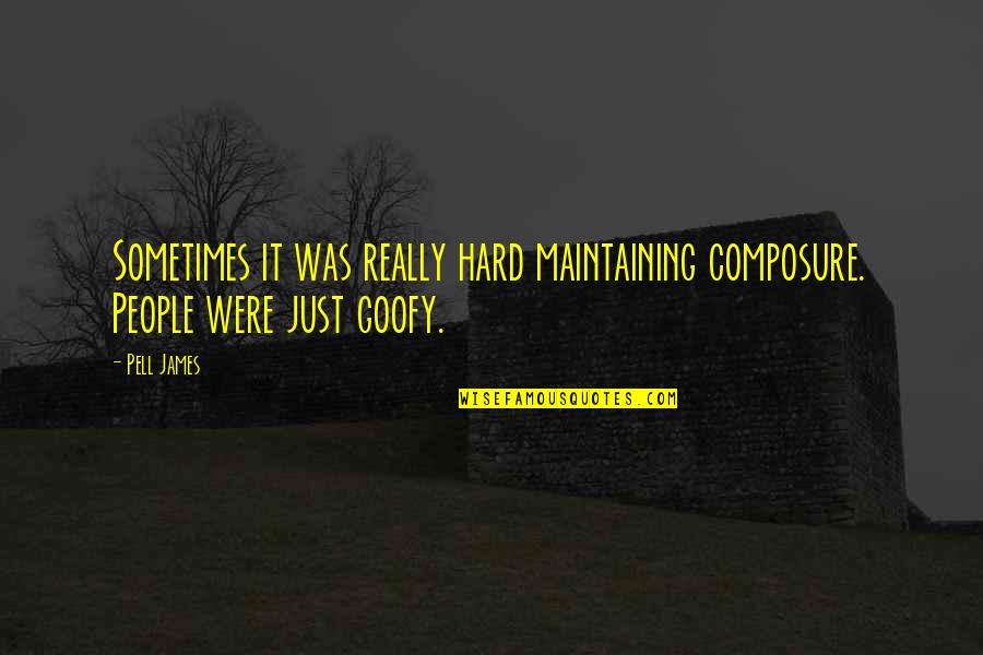 Goofy Quotes By Pell James: Sometimes it was really hard maintaining composure. People