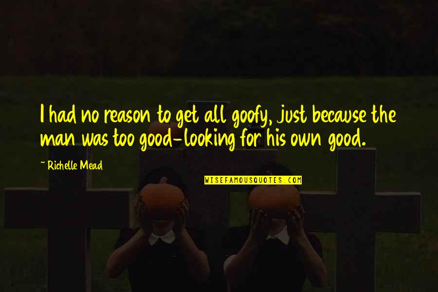 Goofy Quotes By Richelle Mead: I had no reason to get all goofy, Goofy Quotes By Richelle Mead: I had no reason to get all goofy,