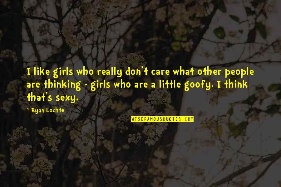 Goofy Quotes By Ryan Lochte: I like girls who really don't care what Goofy Quotes By Ryan Lochte: I like girls who really don't care what