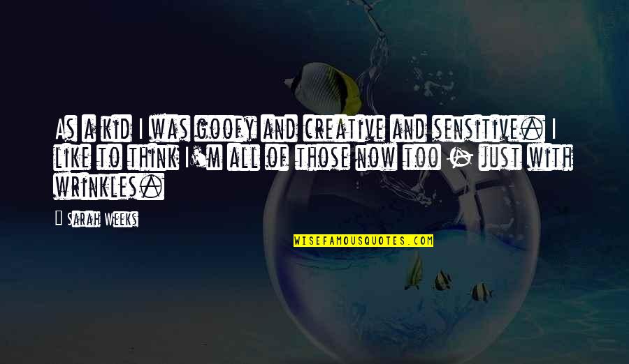 Goofy Quotes By Sarah Weeks: As a kid I was goofy and creative Goofy Quotes By Sarah Weeks: As a kid I was goofy and creative