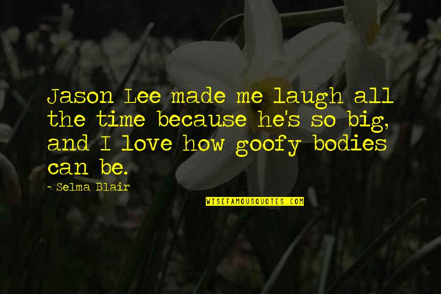 Goofy Quotes By Selma Blair: Jason Lee made me laugh all the time Goofy Quotes By Selma Blair: Jason Lee made me laugh all the time