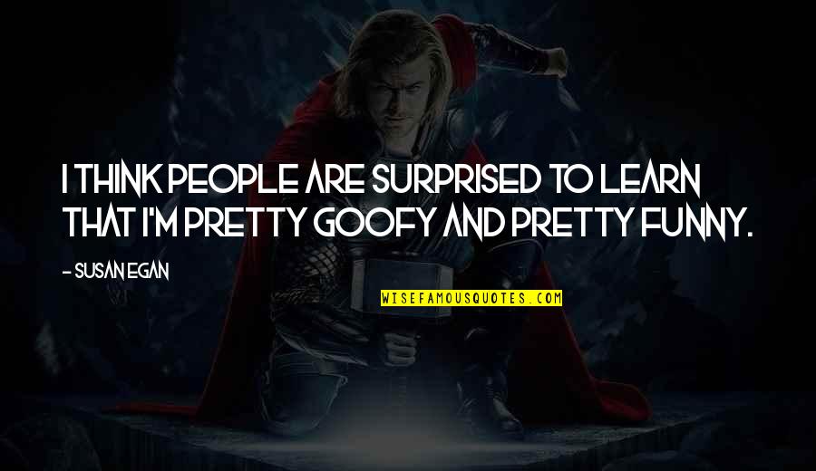 Goofy Quotes By Susan Egan: I think people are surprised to learn that