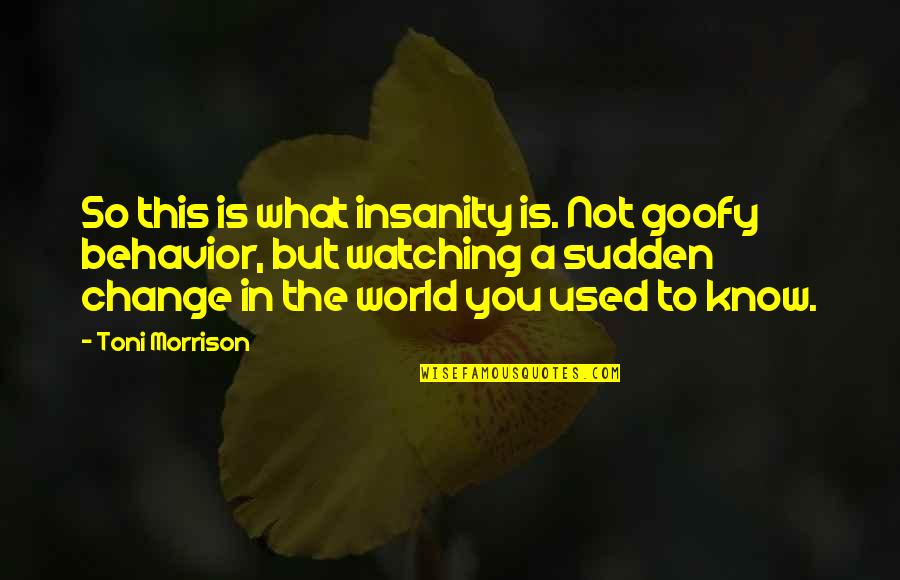 Goofy Quotes By Toni Morrison: So this is what insanity is. Not goofy Goofy Quotes By Toni Morrison: So this is what insanity is. Not goofy