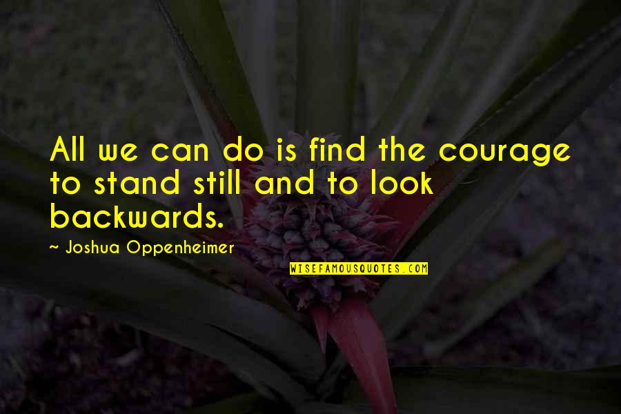 Goofy Redneck Quotes By Joshua Oppenheimer: All we can do is find the courage Goofy Redneck Quotes By Joshua Oppenheimer: All we can do is find the courage