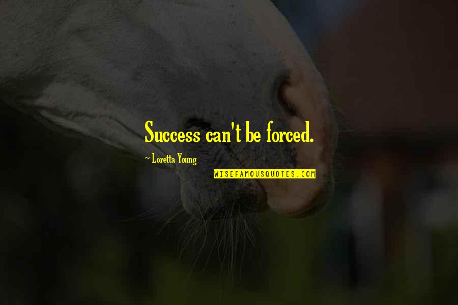 Goofy Redneck Quotes By Loretta Young: Success can't be forced. Goofy Redneck Quotes By Loretta Young: Success can't be forced.