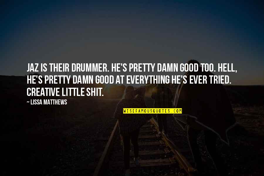 Goofy Valentine Quotes By Lissa Matthews: Jaz is their drummer. He's pretty damn good