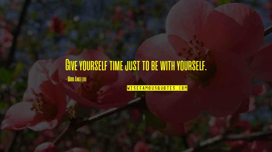 Goofy Valentine Quotes By Maya Angelou: Give yourself time just to be with yourself.