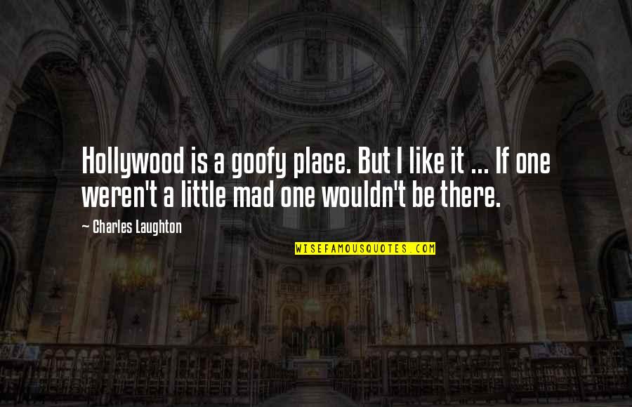 Goofy's Quotes By Charles Laughton: Hollywood is a goofy place. But I like