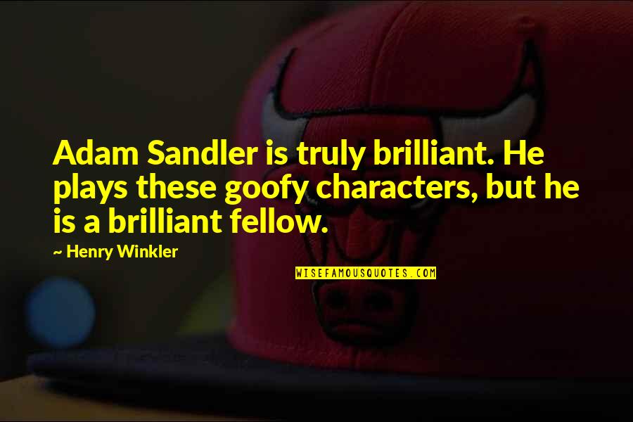 Goofy's Quotes By Henry Winkler: Adam Sandler is truly brilliant. He plays these