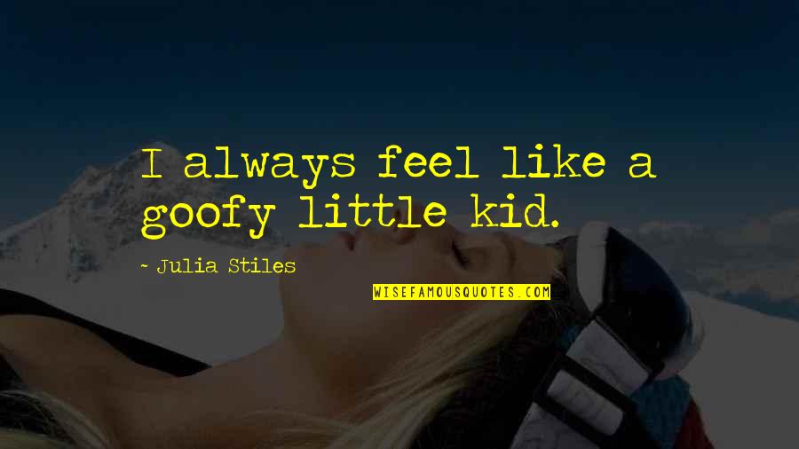 Goofy's Quotes By Julia Stiles: I always feel like a goofy little kid.