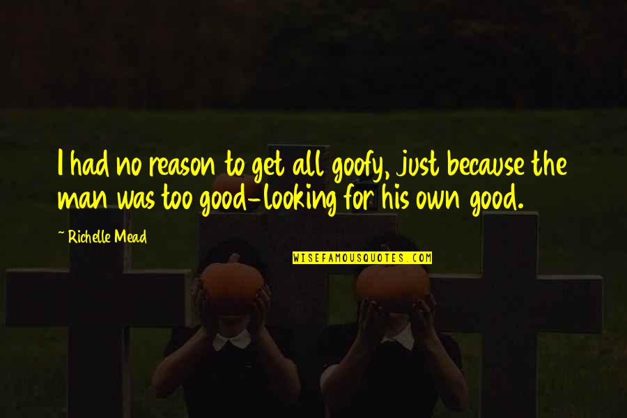 Goofy's Quotes By Richelle Mead: I had no reason to get all goofy,
