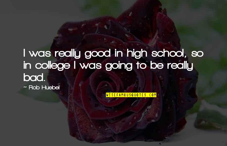 Goog Price Quote Quotes By Rob Huebel: I was really good in high school, so