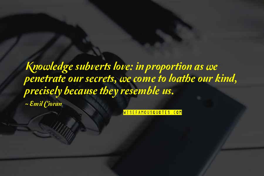 Goog Share Quote Quotes By Emil Cioran: Knowledge subverts love: in proportion as we penetrate