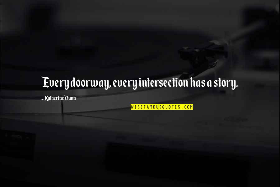Goog Share Quote Quotes By Katherine Dunn: Every doorway, every intersection has a story.