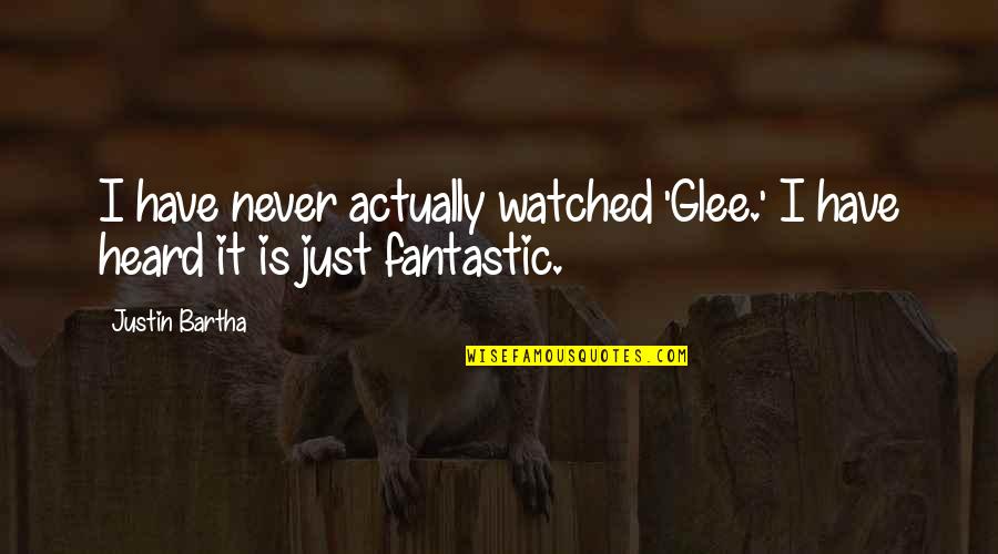 Googie Gomez Quotes By Justin Bartha: I have never actually watched 'Glee.' I have